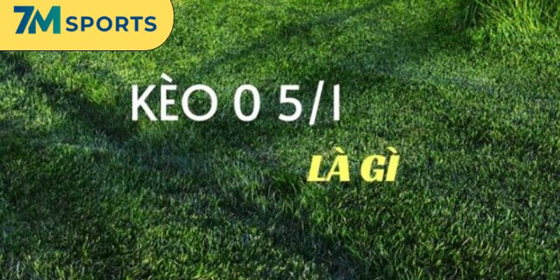 Kèo 0.5-1 phân định thắng thua minh bạch