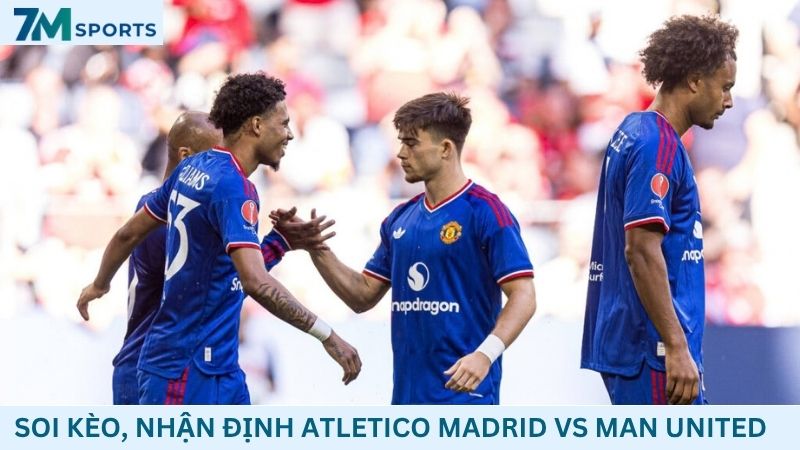 Soi kèo Atletico Madrid vs Man United 