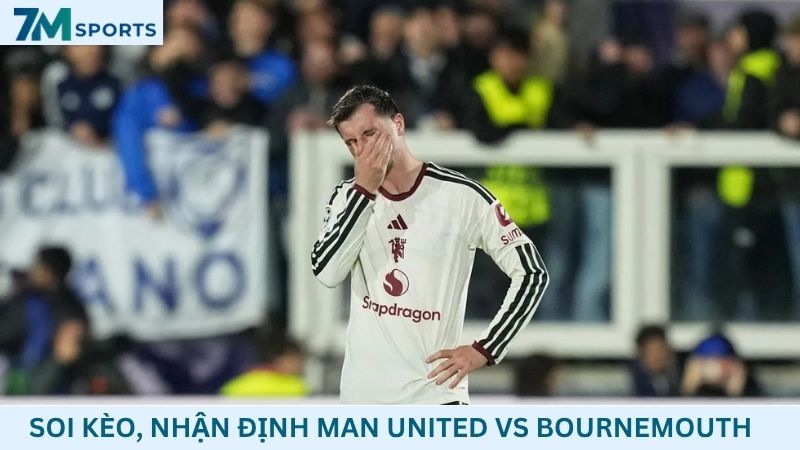 Soi kèo Man United vs Bournemouth